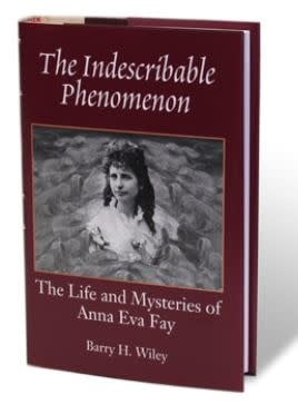 The Indescribable Phenomenon by Barry Wiley, Anna Eva Fay Bio, Hermetic Press